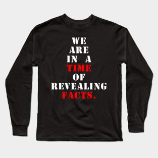 We are in a time of revealing facts Long Sleeve T-Shirt